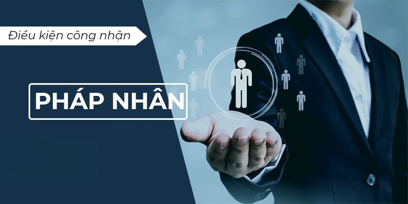 Pháp nhân phải được thành lập hợp pháp, có tổ chức, tài sản độc lập và tự chịu trách nhiệm.