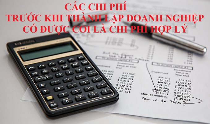 Chi phí trước khi thành lập doanh nghiệp được tính vào chi phí hợp lý nếu đủ điều kiện theo luật.